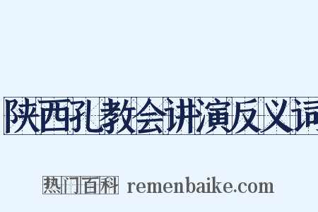 陕西孔教会讲演反义词是什么意思的图片